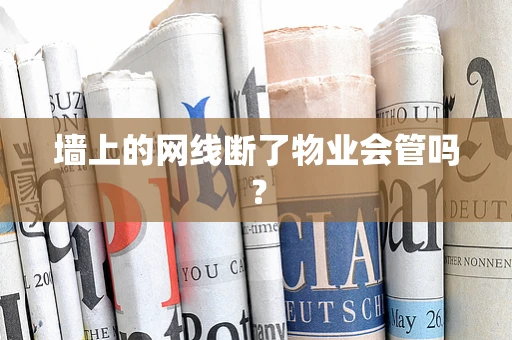 墙上的网线断了物业会管吗？
