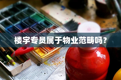 楼宇专员属于物业范畴吗？