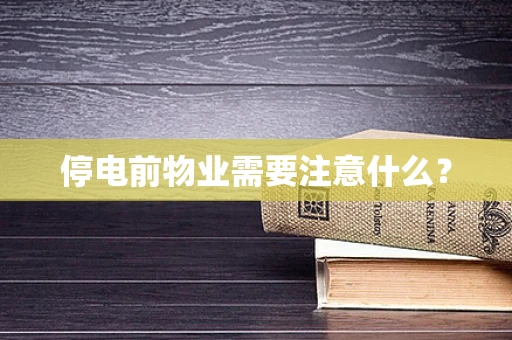 停电前物业需要注意什么？