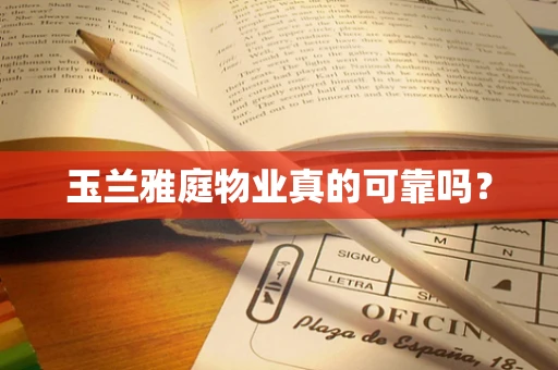 玉兰雅庭物业真的可靠吗？