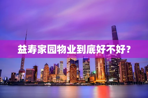 益寿家园物业到底好不好？