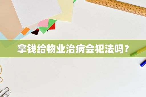 拿钱给物业治病会犯法吗？