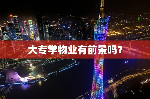 大专学物业有前景吗？