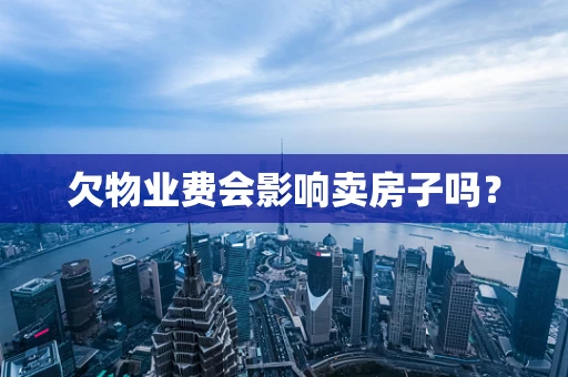 欠物业费会影响卖房子吗？