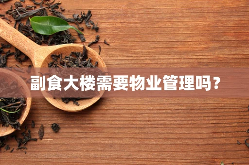 副食大楼需要物业管理吗？