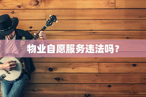 物业自愿服务违法吗？