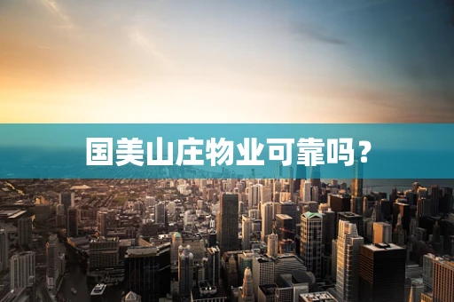 国美山庄物业可靠吗？