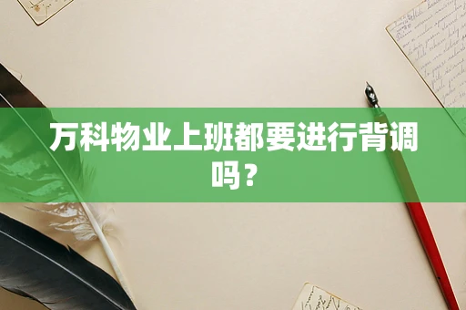 万科物业上班都要进行背调吗？