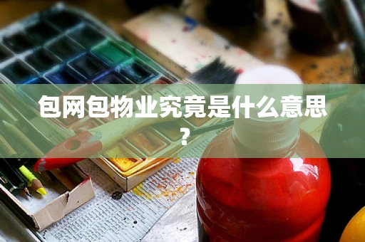 包网包物业究竟是什么意思？