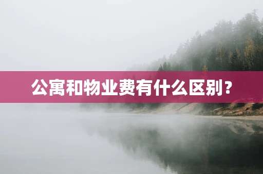 公寓和物业费有什么区别？