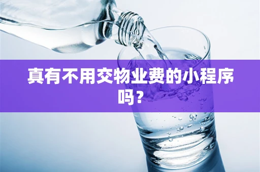 真有不用交物业费的小程序吗？