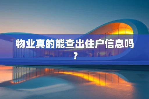 物业真的能查出住户信息吗？