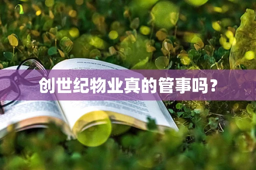 创世纪物业真的管事吗？