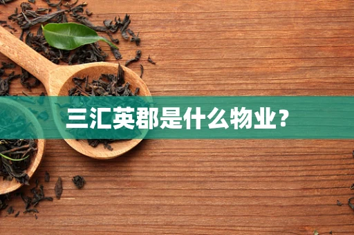 三汇英郡是什么物业？