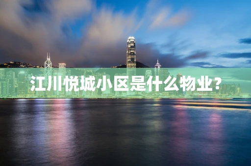 江川悦城小区是什么物业？