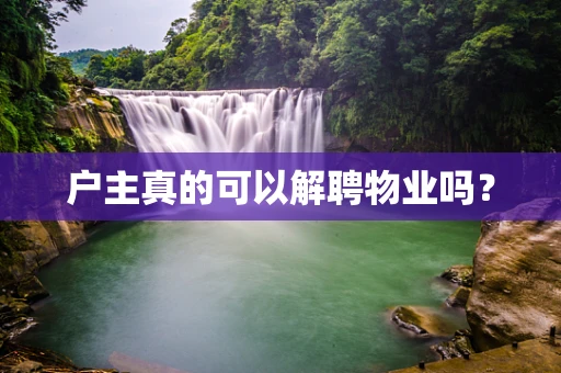 户主真的可以解聘物业吗？
