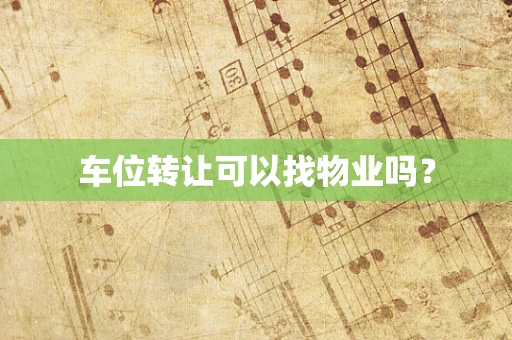 车位转让可以找物业吗？