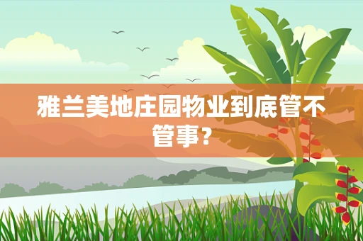雅兰美地庄园物业到底管不管事？