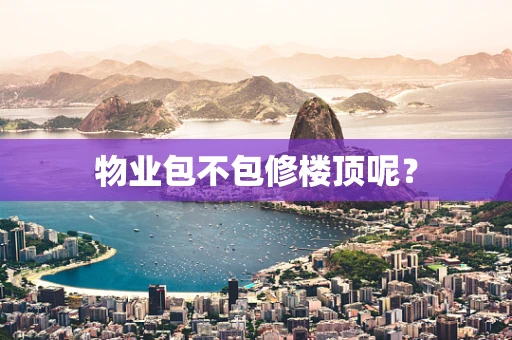 物业包不包修楼顶呢？