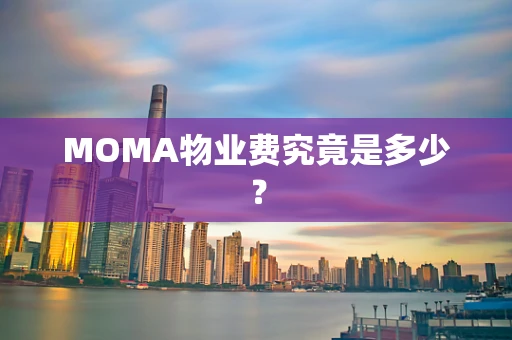 MOMA物业费究竟是多少？