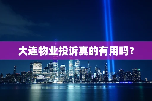 大连物业投诉真的有用吗？