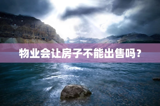 物业会让房子不能出售吗？