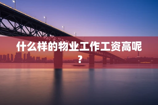 什么样的物业工作工资高呢？