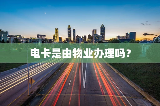 电卡是由物业办理吗？