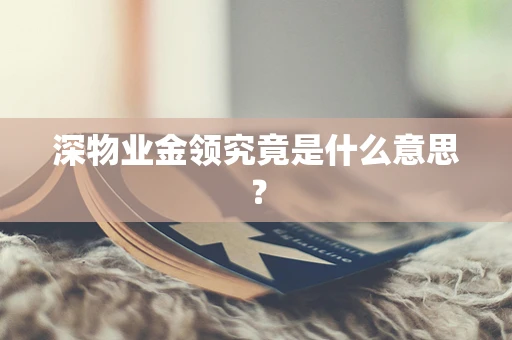 深物业金领究竟是什么意思？