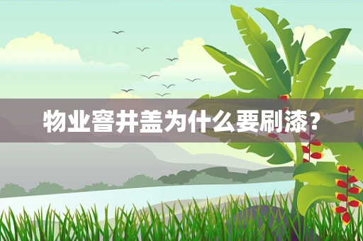 物业窨井盖为什么要刷漆？