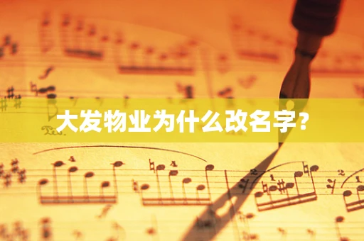 大发物业为什么改名字？