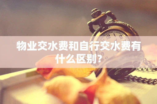 物业交水费和自行交水费有什么区别？