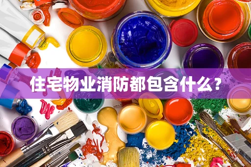 住宅物业消防都包含什么？