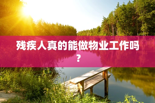 残疾人真的能做物业工作吗？