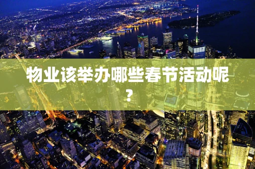 物业该举办哪些春节活动呢？