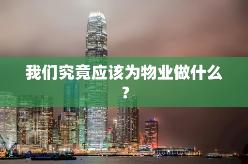我们究竟应该为物业做什么？
