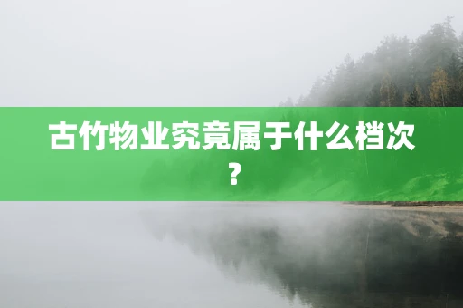 古竹物业究竟属于什么档次？