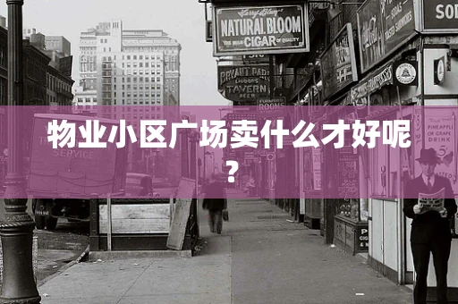 物业小区广场卖什么才好呢？