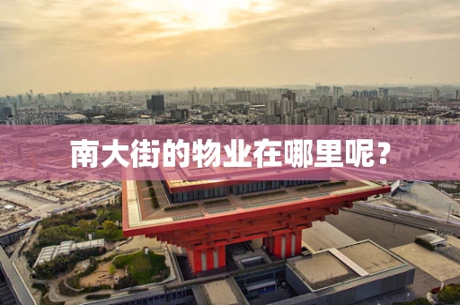 南大街的物业在哪里呢？