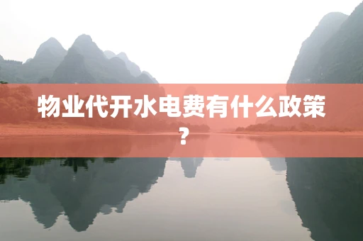 物业代开水电费有什么政策？