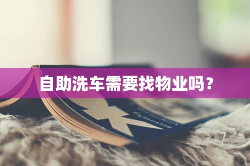 自助洗车需要找物业吗？