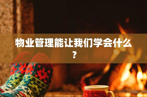 物业管理能让我们学会什么？
