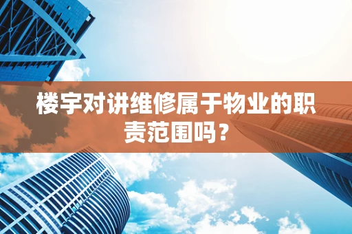 楼宇对讲维修属于物业的职责范围吗？