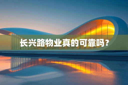 长兴路物业真的可靠吗？
