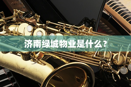 济南绿城物业是什么？