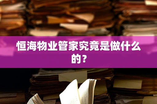 恒海物业管家究竟是做什么的？
