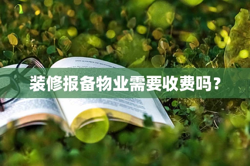 装修报备物业需要收费吗？