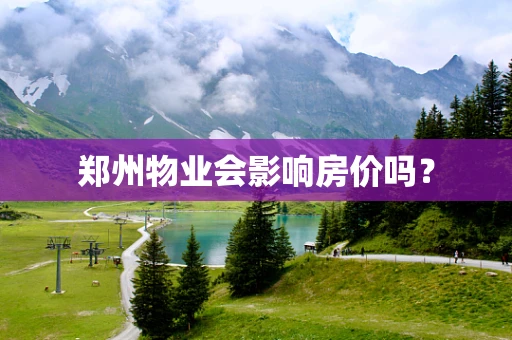 郑州物业会影响房价吗？