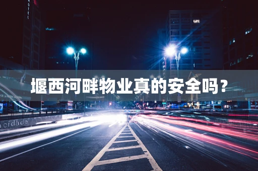 堰西河畔物业真的安全吗？