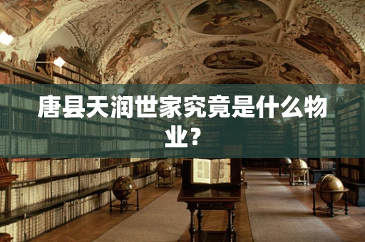 唐县天润世家究竟是什么物业？